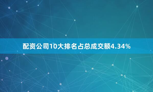 配资公司10大排名占总成交额4.34%